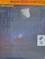 The Unknown Universe written by Stuart Clarke PhD performed by Stephen Hoye on MP3 CD (Unabridged)